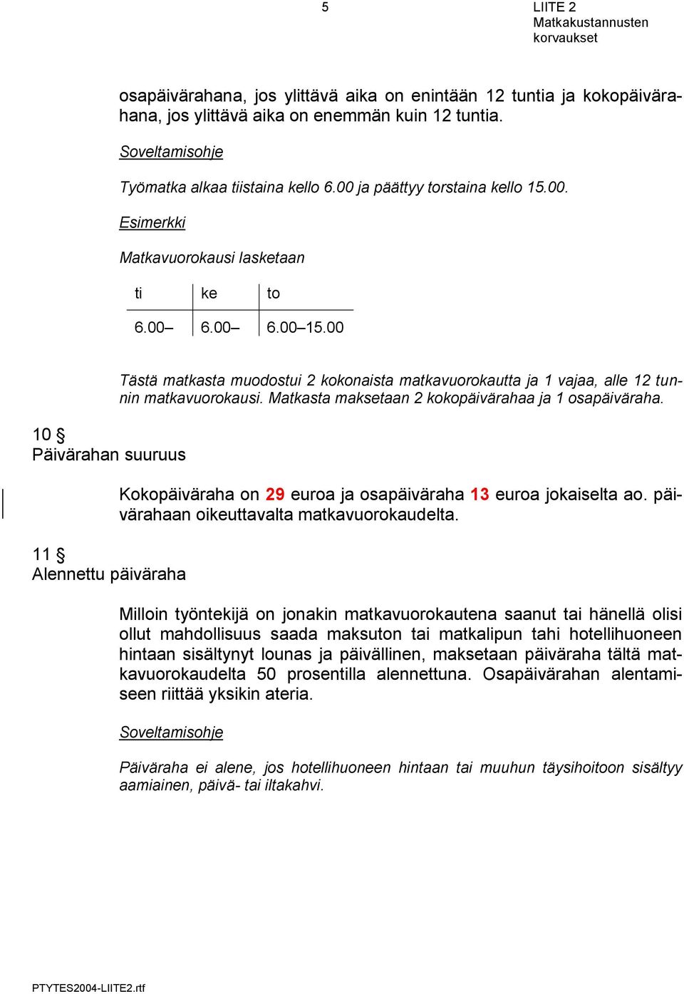 00 10 Päivärahan suuruus 11 Alennettu päiväraha Tästä matkasta muodostui 2 kokonaista matkavuorokautta ja 1 vajaa, alle 12 tunnin matkavuorokausi.