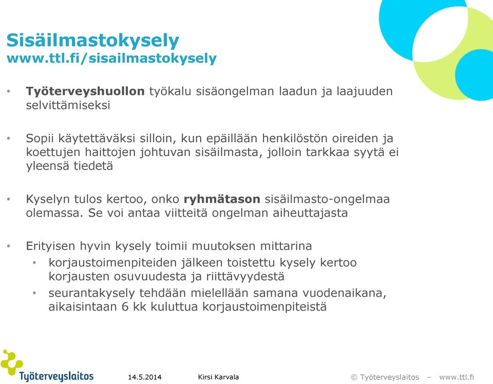 oireiden ja koettujen haittojen johtuvan sisäilmasta, jolloin tarkkaa syytä ei yleensä tiedetä Kyselyn tulos kertoo, onko ryhmätason sisäilmasto-ongelmaa