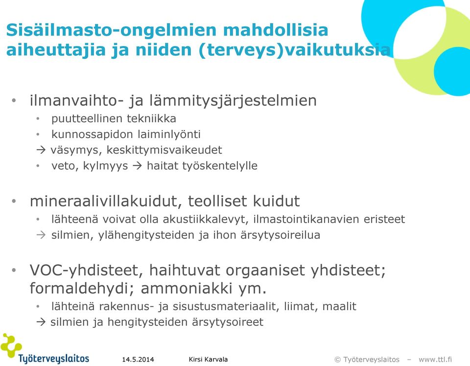 voivat olla akustiikkalevyt, ilmastointikanavien eristeet silmien, ylähengitysteiden ja ihon ärsytysoireilua VOC-yhdisteet, haihtuvat