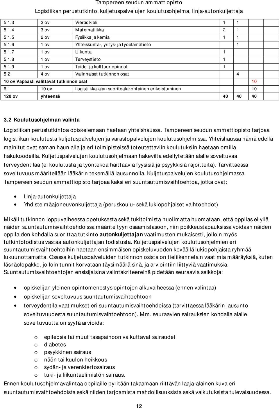 2 Koulutusohjelman valinta Logistiikan perustutkintoa opiskelemaan haetaan yhteishaussa.