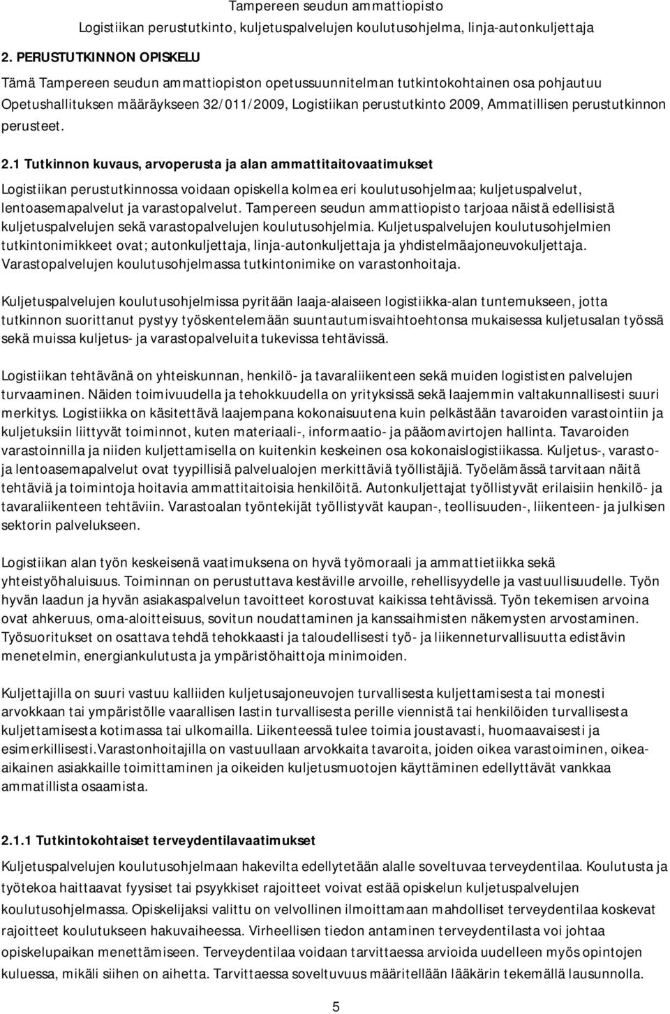 1 Tutkinnon kuvaus, arvoperusta ja alan ammattitaitovaatimukset Logistiikan perustutkinnossa voidaan opiskella kolmea eri koulutusohjelmaa; kuljetuspalvelut, lentoasemapalvelut ja varastopalvelut.