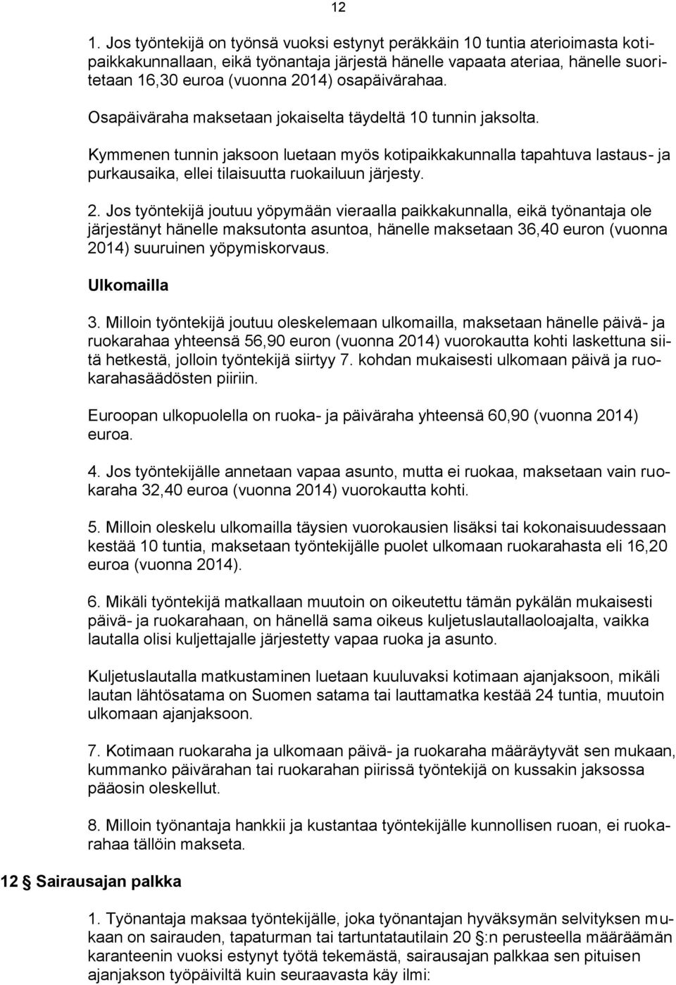 Kymmenen tunnin jaksoon luetaan myös kotipaikkakunnalla tapahtuva lastaus- ja purkausaika, ellei tilaisuutta ruokailuun järjesty. 2.