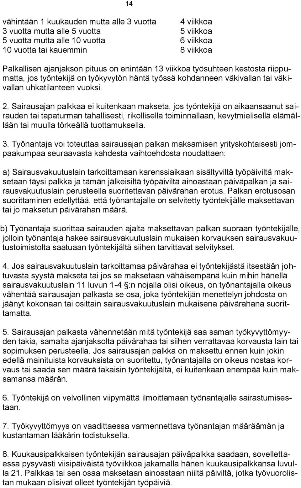 Sairausajan palkkaa ei kuitenkaan makseta, jos työntekijä on aikaansaanut sairauden tai tapaturman tahallisesti, rikollisella toiminnallaan, kevytmielisellä elämällään tai muulla törkeällä