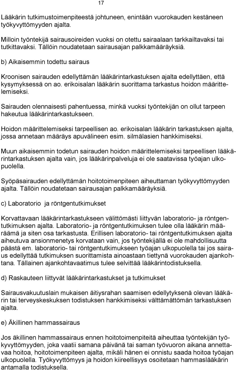 erikoisalan lääkärin suorittama tarkastus hoidon määrittelemiseksi. Sairauden olennaisesti pahentuessa, minkä vuoksi työntekijän on ollut tarpeen hakeutua lääkärintarkastukseen.