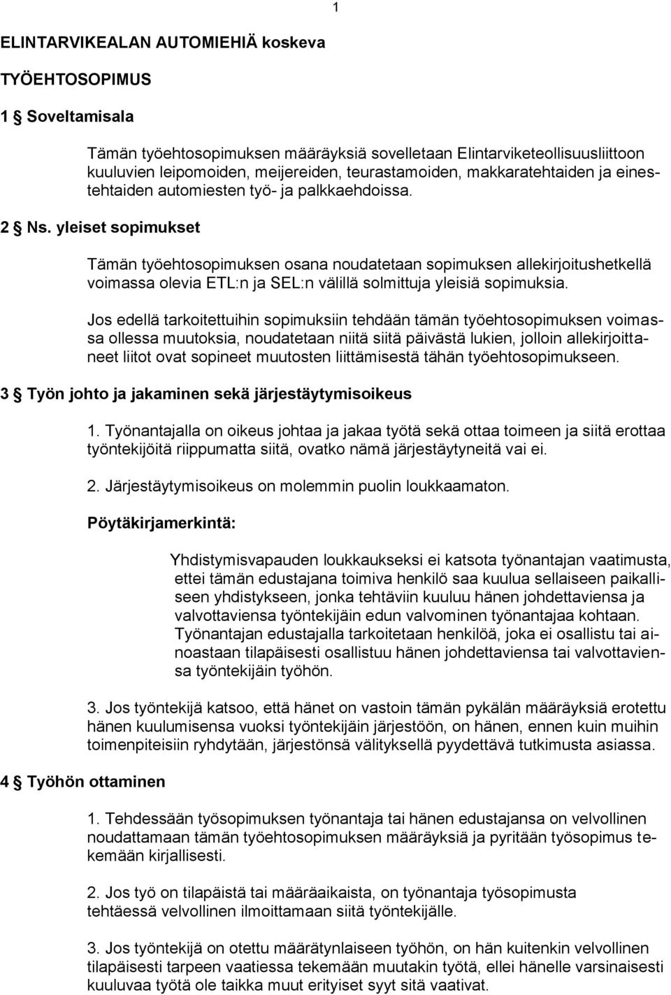 yleiset sopimukset Tämän työehtosopimuksen osana noudatetaan sopimuksen allekirjoitushetkellä voimassa olevia ETL:n ja SEL:n välillä solmittuja yleisiä sopimuksia.