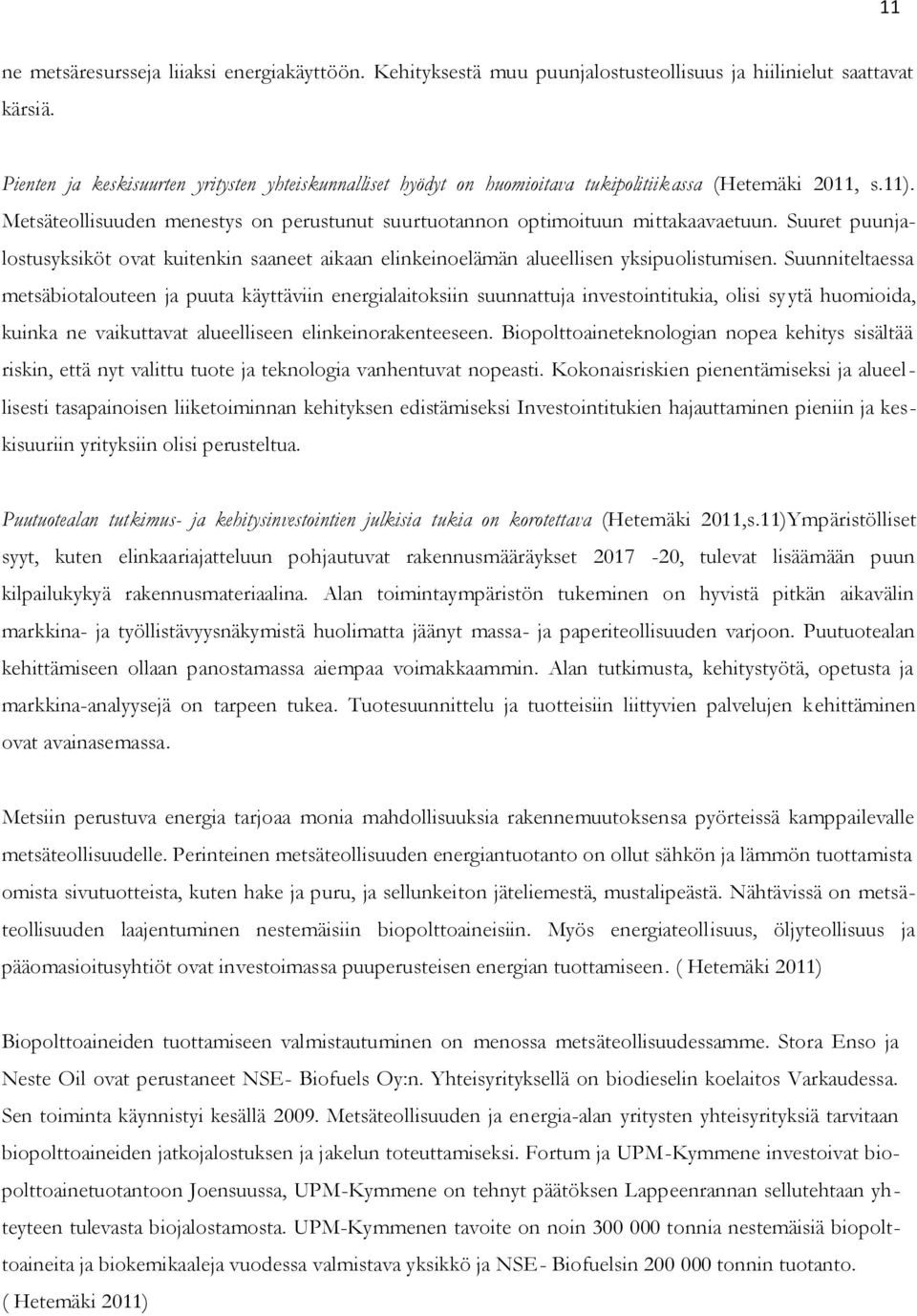 Suuret puunjalostusyksiköt ovat kuitenkin saaneet aikaan elinkeinoelämän alueellisen yksipuolistumisen.