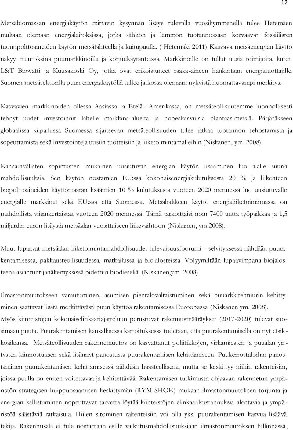 Markkinoille on tullut uusia toimijoita, kuten L&T Biowatti ja Kuusakoski Oy, jotka ovat erikoistuneet raaka-aineen hankintaan energiatuottajille.