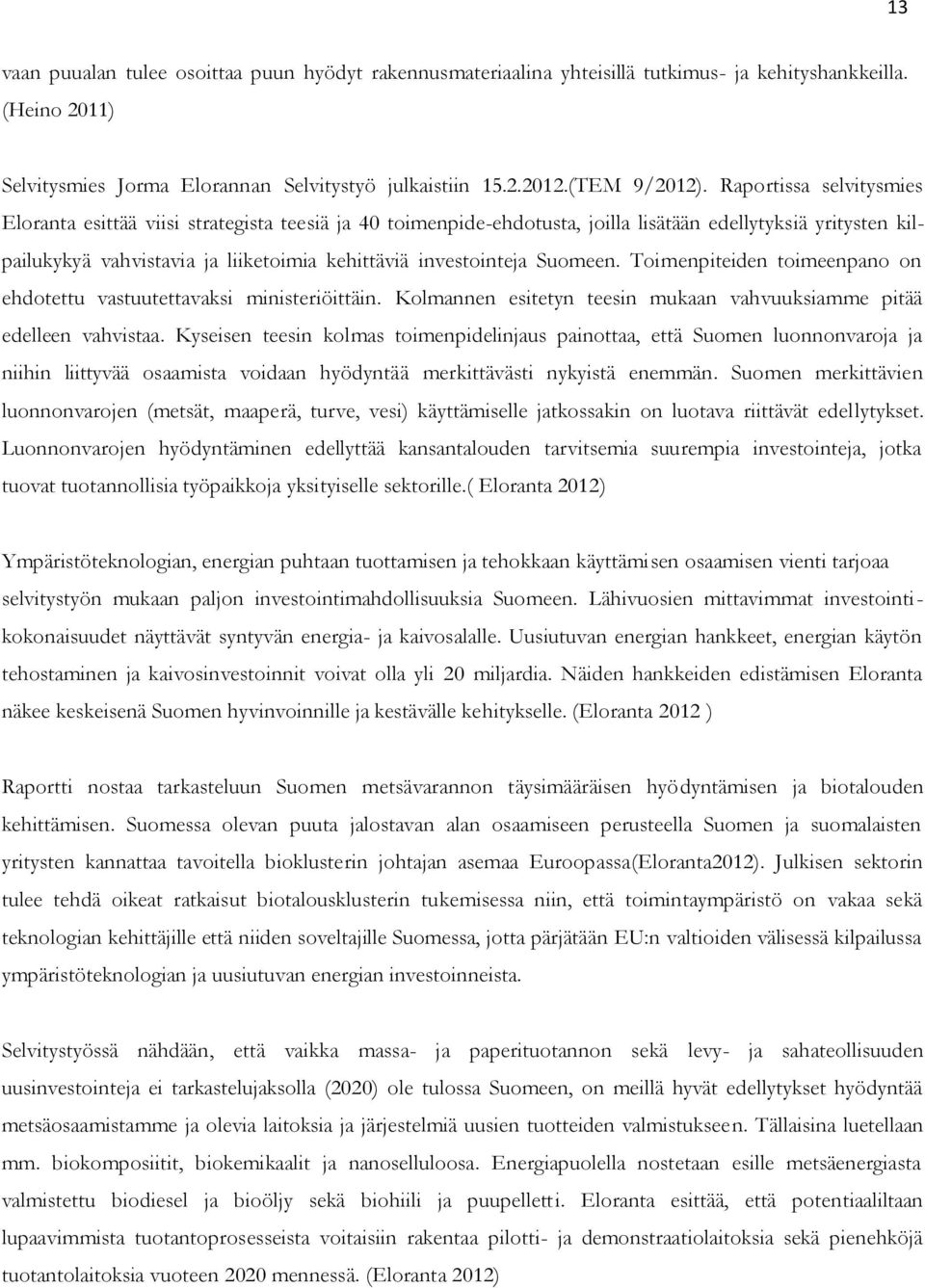 Suomeen. Toimenpiteiden toimeenpano on ehdotettu vastuutettavaksi ministeriöittäin. Kolmannen esitetyn teesin mukaan vahvuuksiamme pitää edelleen vahvistaa.