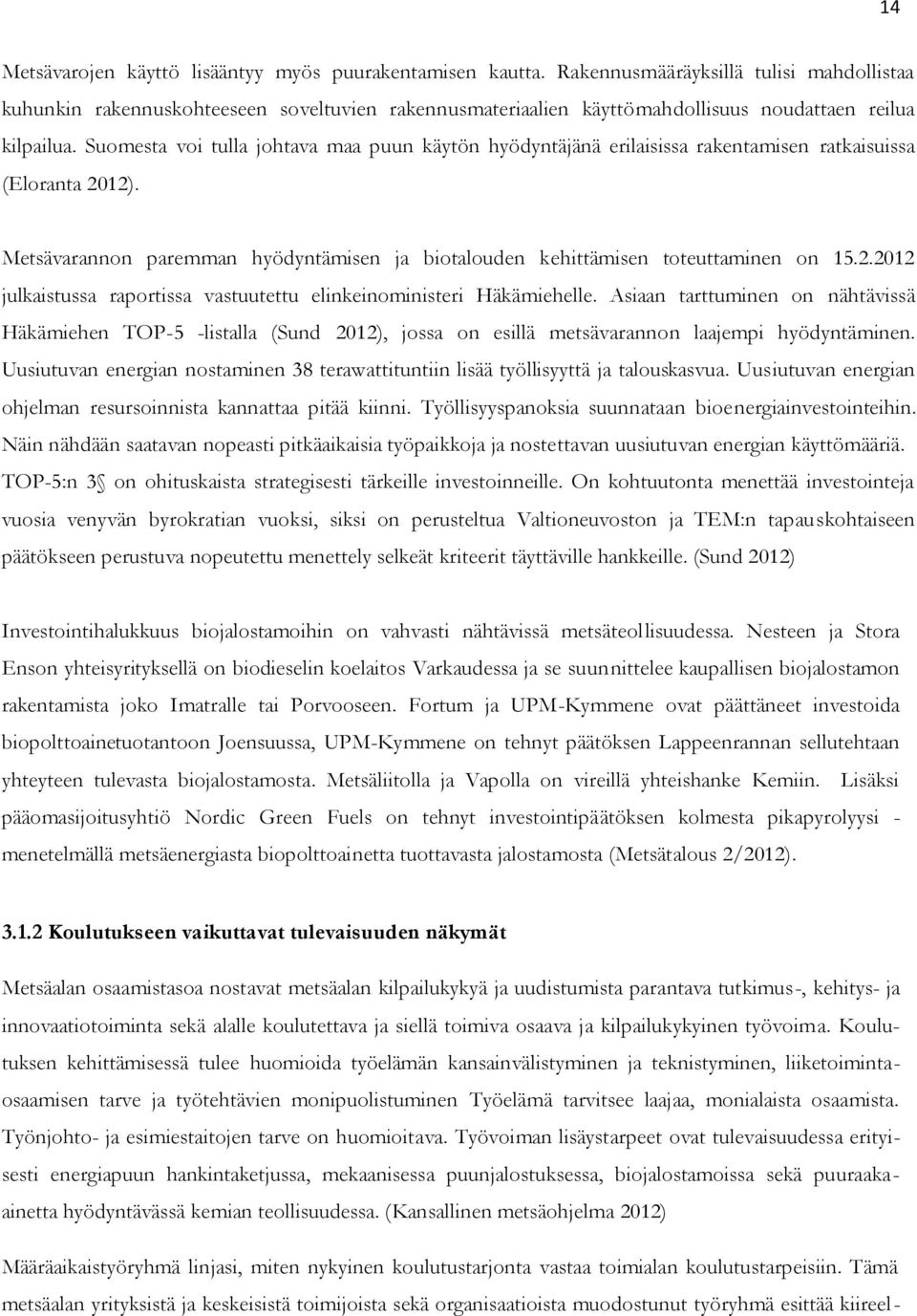 Suomesta voi tulla johtava maa puun käytön hyödyntäjänä erilaisissa rakentamisen ratkaisuissa (Eloranta 2012). Metsävarannon paremman hyödyntämisen ja biotalouden kehittämisen toteuttaminen on 15.2.2012 julkaistussa raportissa vastuutettu elinkeinoministeri Häkämiehelle.