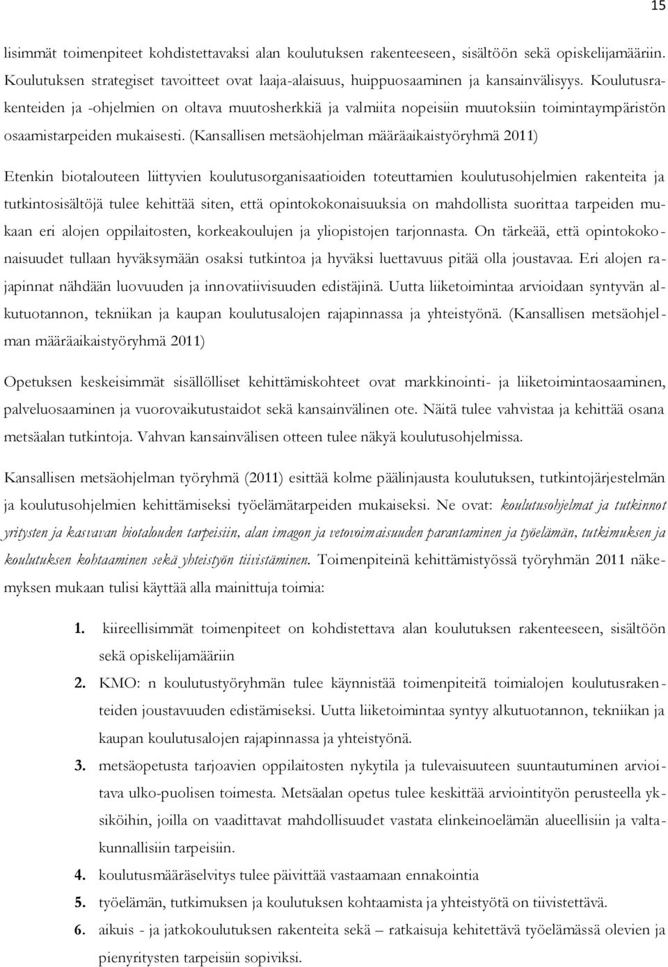 (Kansallisen metsäohjelman määräaikaistyöryhmä 2011) Etenkin biotalouteen liittyvien koulutusorganisaatioiden toteuttamien koulutusohjelmien rakenteita ja tutkintosisältöjä tulee kehittää siten, että