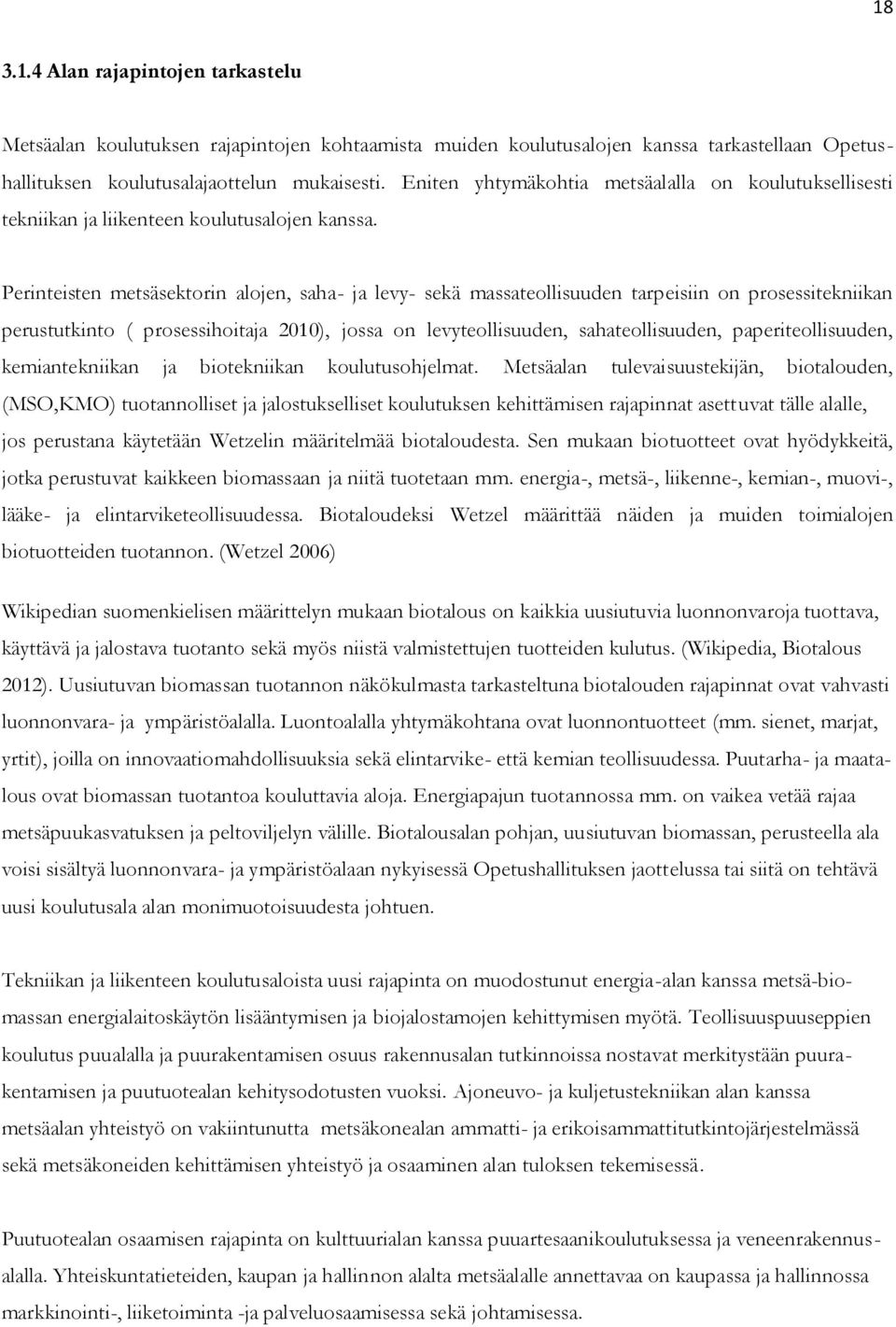 Perinteisten metsäsektorin alojen, saha- ja levy- sekä massateollisuuden tarpeisiin on prosessitekniikan perustutkinto ( prosessihoitaja 2010), jossa on levyteollisuuden, sahateollisuuden,