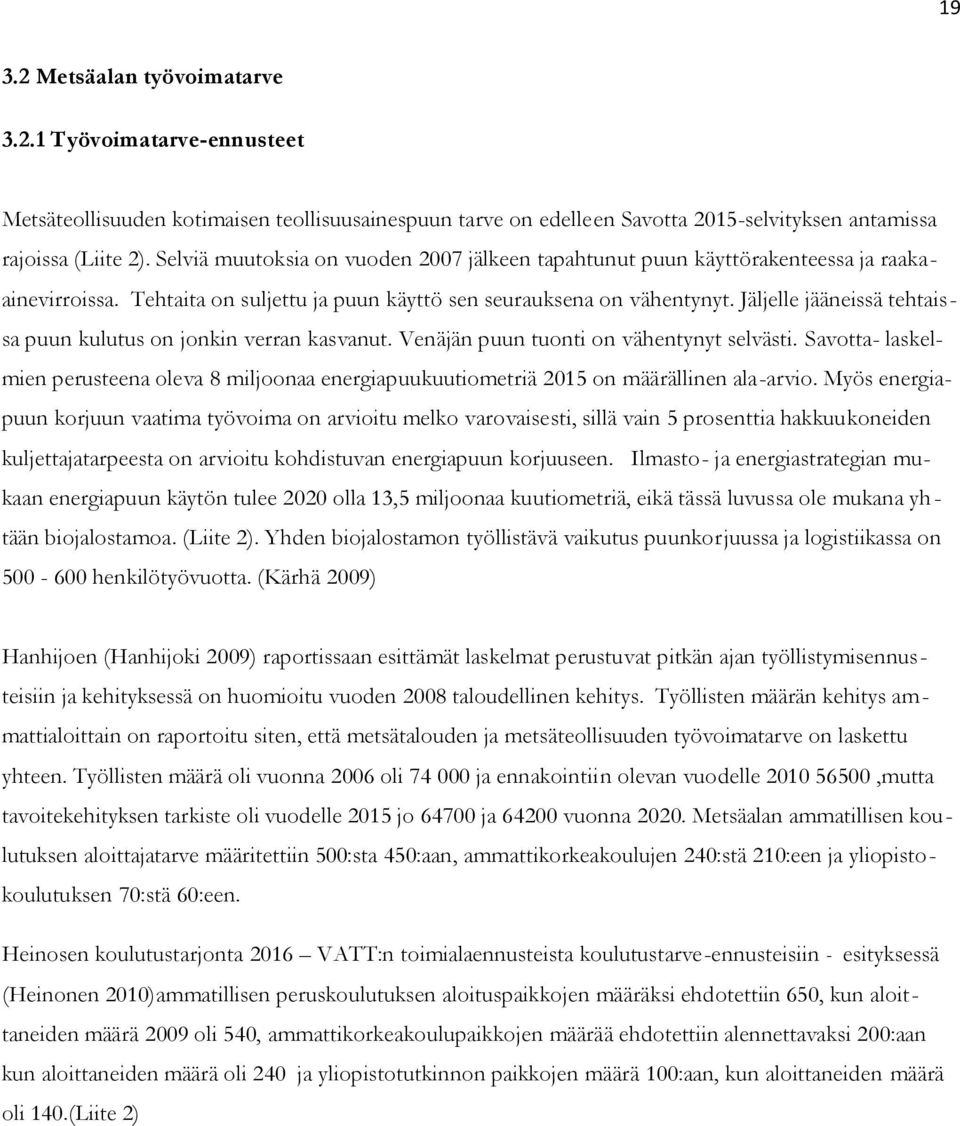Jäljelle jääneissä tehtaissa puun kulutus on jonkin verran kasvanut. Venäjän puun tuonti on vähentynyt selvästi.