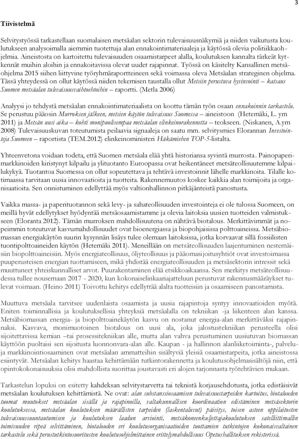 Työssä on käsitelty Kansallinen metsäohjelma 2015 siihen liittyvine työryhmäraportteineen sekä voimassa oleva Metsäalan strateginen ohjelma.