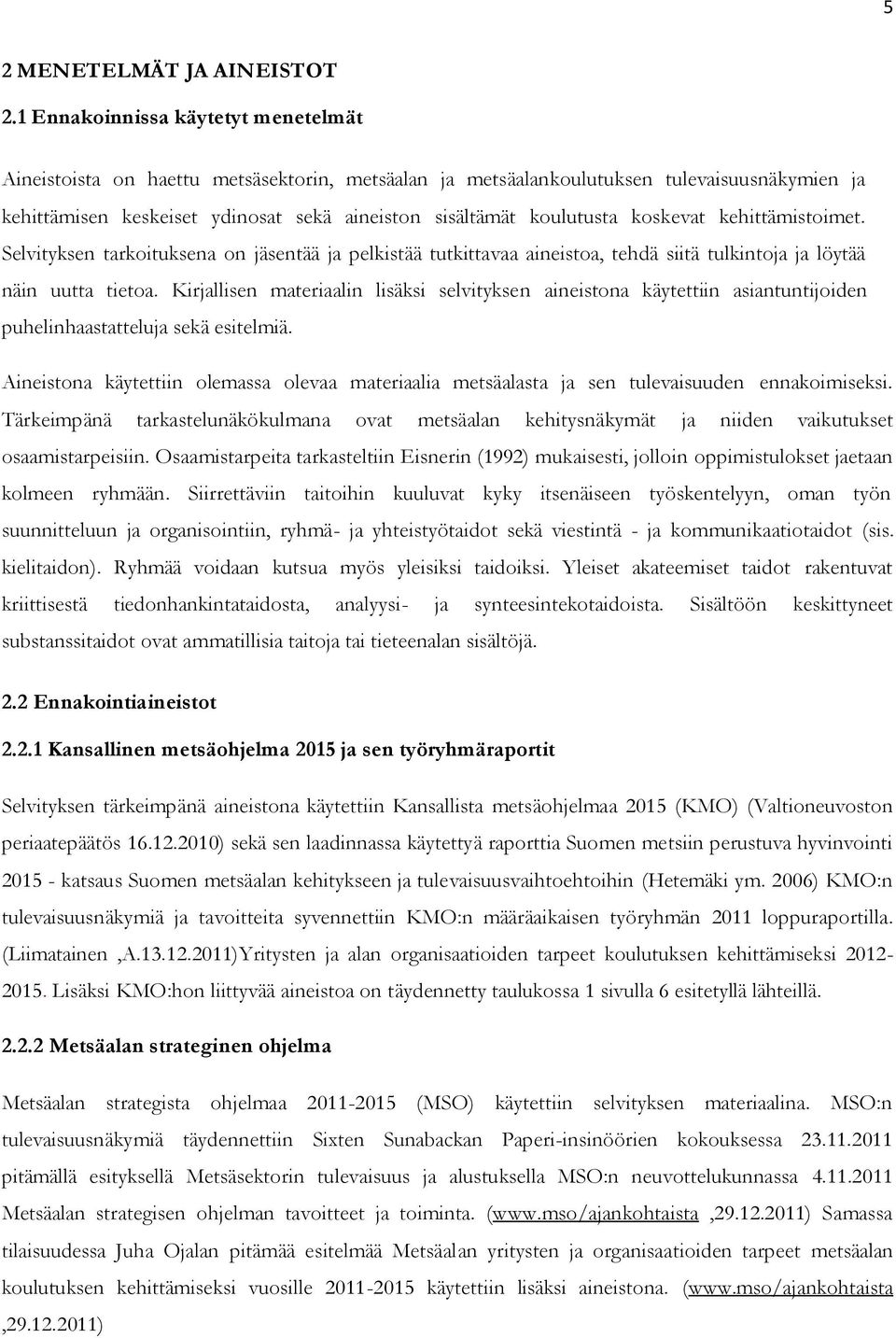 koskevat kehittämistoimet. Selvityksen tarkoituksena on jäsentää ja pelkistää tutkittavaa aineistoa, tehdä siitä tulkintoja ja löytää näin uutta tietoa.