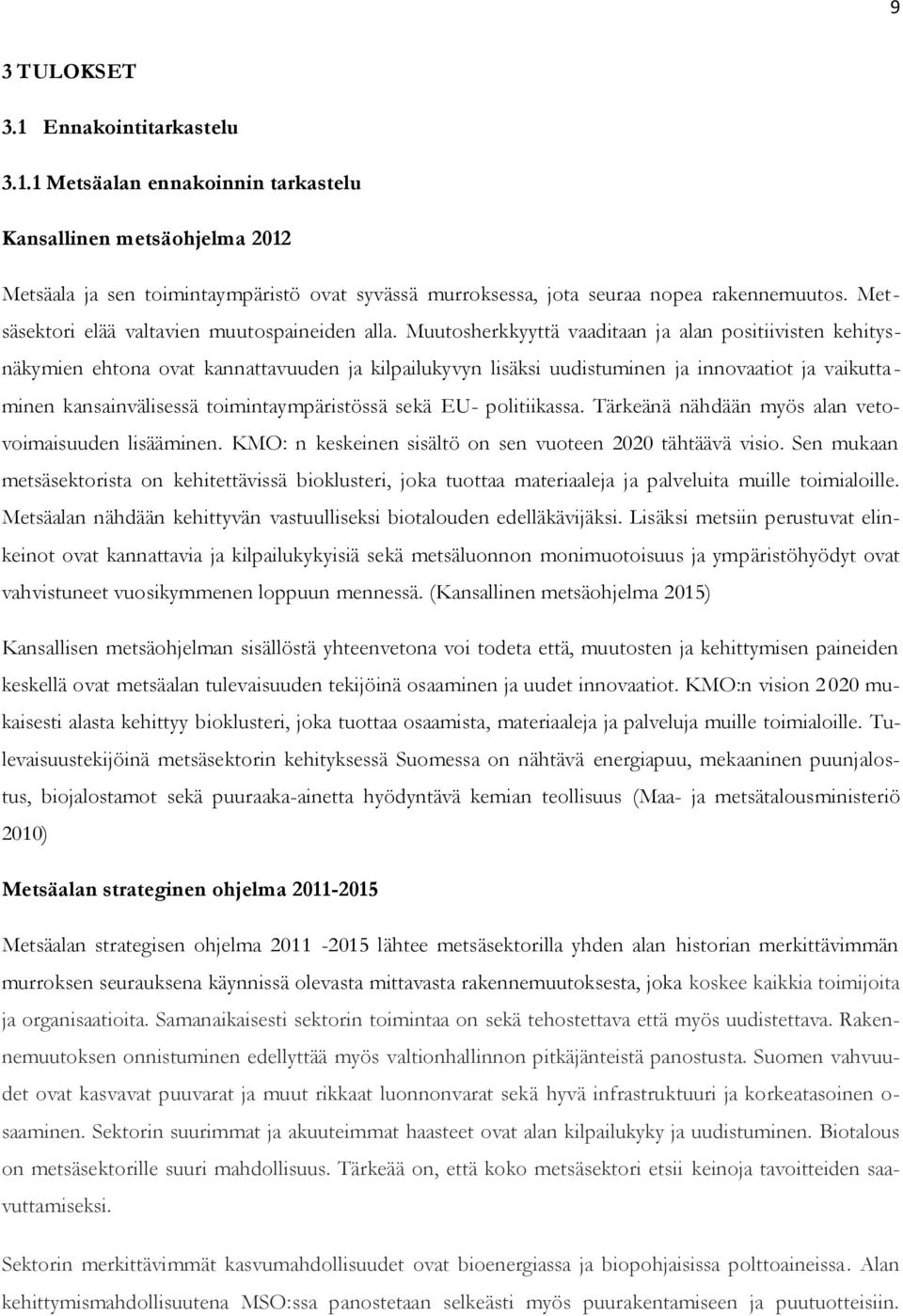 Muutosherkkyyttä vaaditaan ja alan positiivisten kehitysnäkymien ehtona ovat kannattavuuden ja kilpailukyvyn lisäksi uudistuminen ja innovaatiot ja vaikuttaminen kansainvälisessä toimintaympäristössä