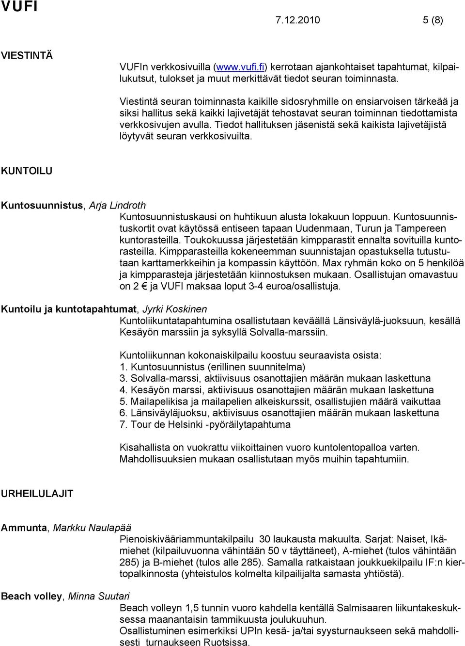 Tiedot hallituksen jäsenistä sekä kaikista lajivetäjistä löytyvät seuran verkkosivuilta. KUNTOILU Kuntosuunnistus, Arja Lindroth Kuntosuunnistuskausi on huhtikuun alusta lokakuun loppuun.