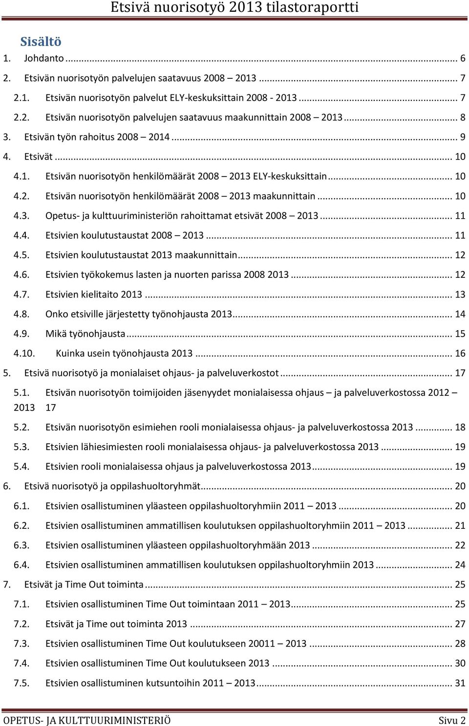 .. 10 4.3. Opetus- ja kulttuuriministeriön rahoittamat etsivät 2008 2013... 11 4.4. Etsivien koulutustaustat 2008 2013... 11 4.5. Etsivien koulutustaustat 2013 maakunnittain... 12 4.6.