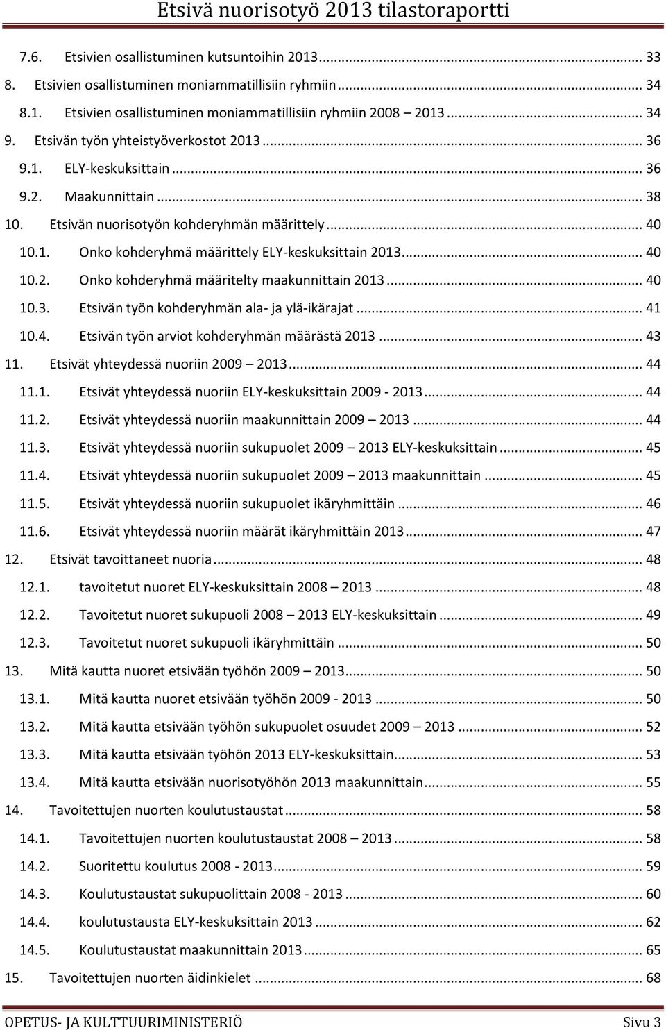 .. 40 10.2. Onko kohderyhmä määritelty maakunnittain 2013... 40 10.3. Etsivän työn kohderyhmän ala- ja ylä-ikärajat... 41 10.4. Etsivän työn arviot kohderyhmän määrästä 2013... 43 11.