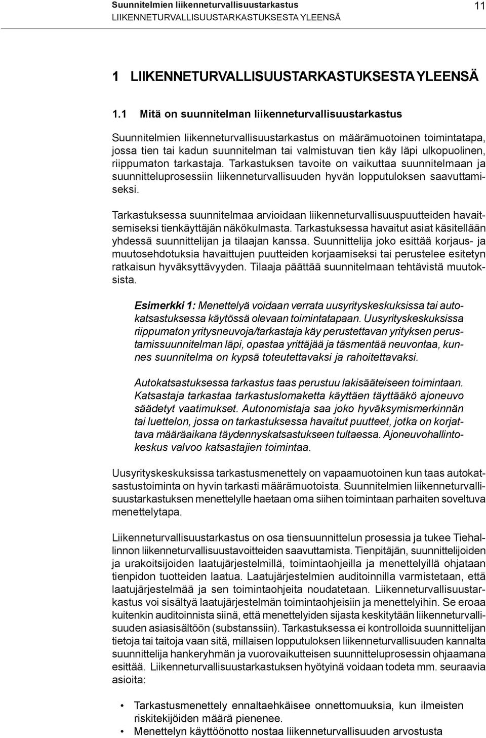 ulkopuolinen, riippumaton tarkastaja. Tarkastuksen tavoite on vaikuttaa suunnitelmaan ja suunnitteluprosessiin liikenneturvallisuuden hyvän lopputuloksen saavuttamiseksi.