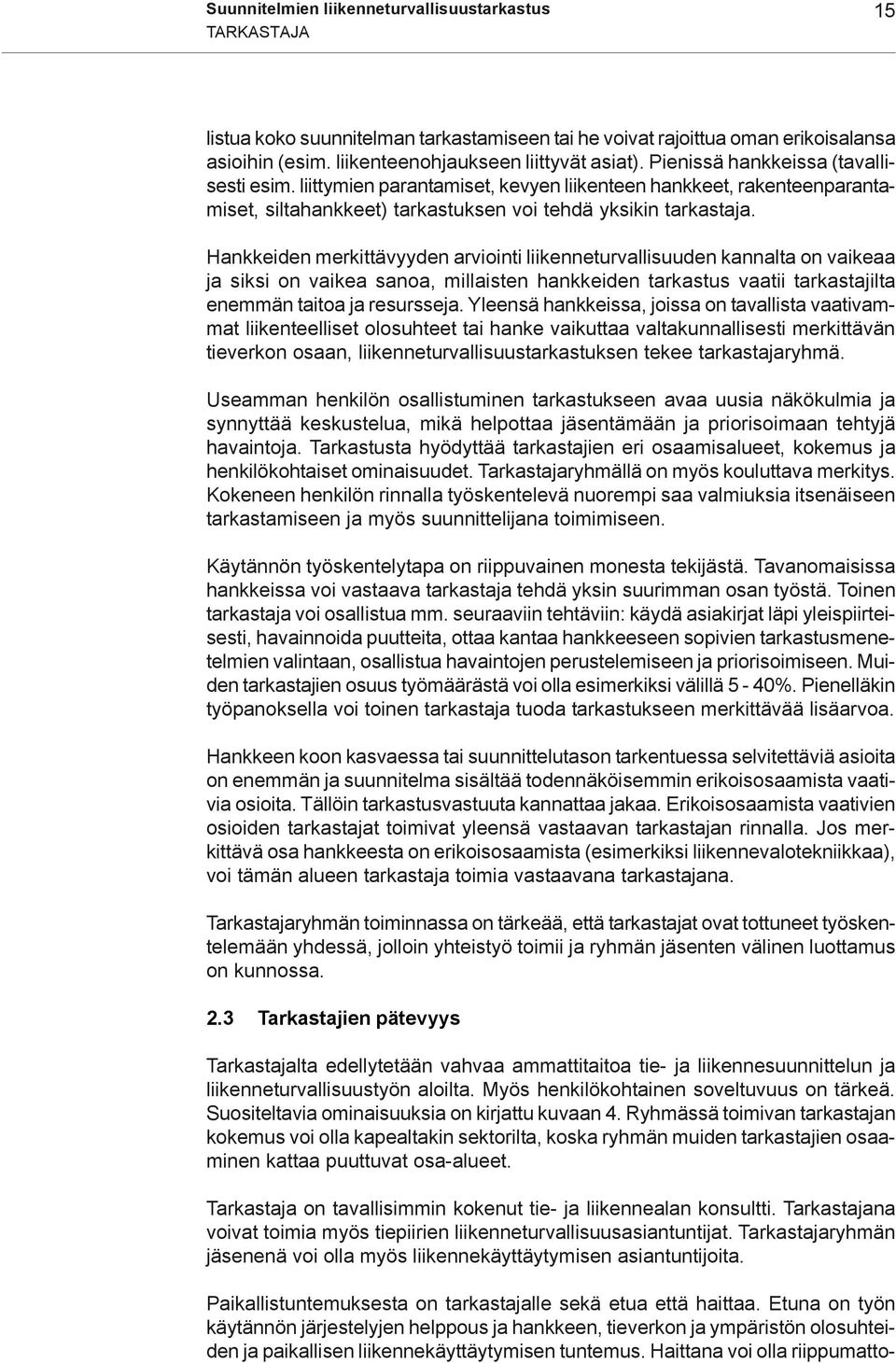 Hankkeiden merkittävyyden arviointi liikenneturvallisuuden kannalta on vaikeaa ja siksi on vaikea sanoa, millaisten hankkeiden tarkastus vaatii tarkastajilta enemmän taitoa ja resursseja.