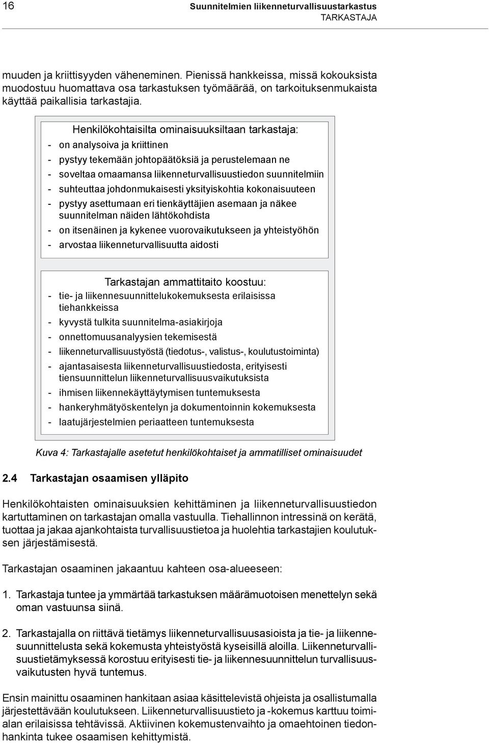 Henkilökohtaisilta ominaisuuksiltaan tarkastaja: - on analysoiva ja kriittinen - pystyy tekemään johtopäätöksiä ja perustelemaan ne - soveltaa omaamansa liikenneturvallisuustiedon suunnitelmiin -