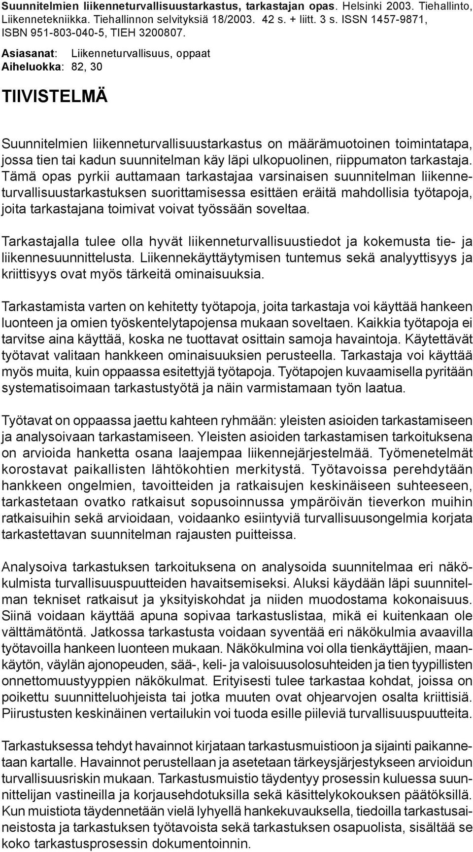 Asiasanat: Liikenneturvallisuus, oppaat Aiheluokka: 82, 30 TIIVISTELMÄ Suunnitelmien liikenneturvallisuustarkastus on määrämuotoinen toimintatapa, jossa tien tai kadun suunnitelman käy läpi