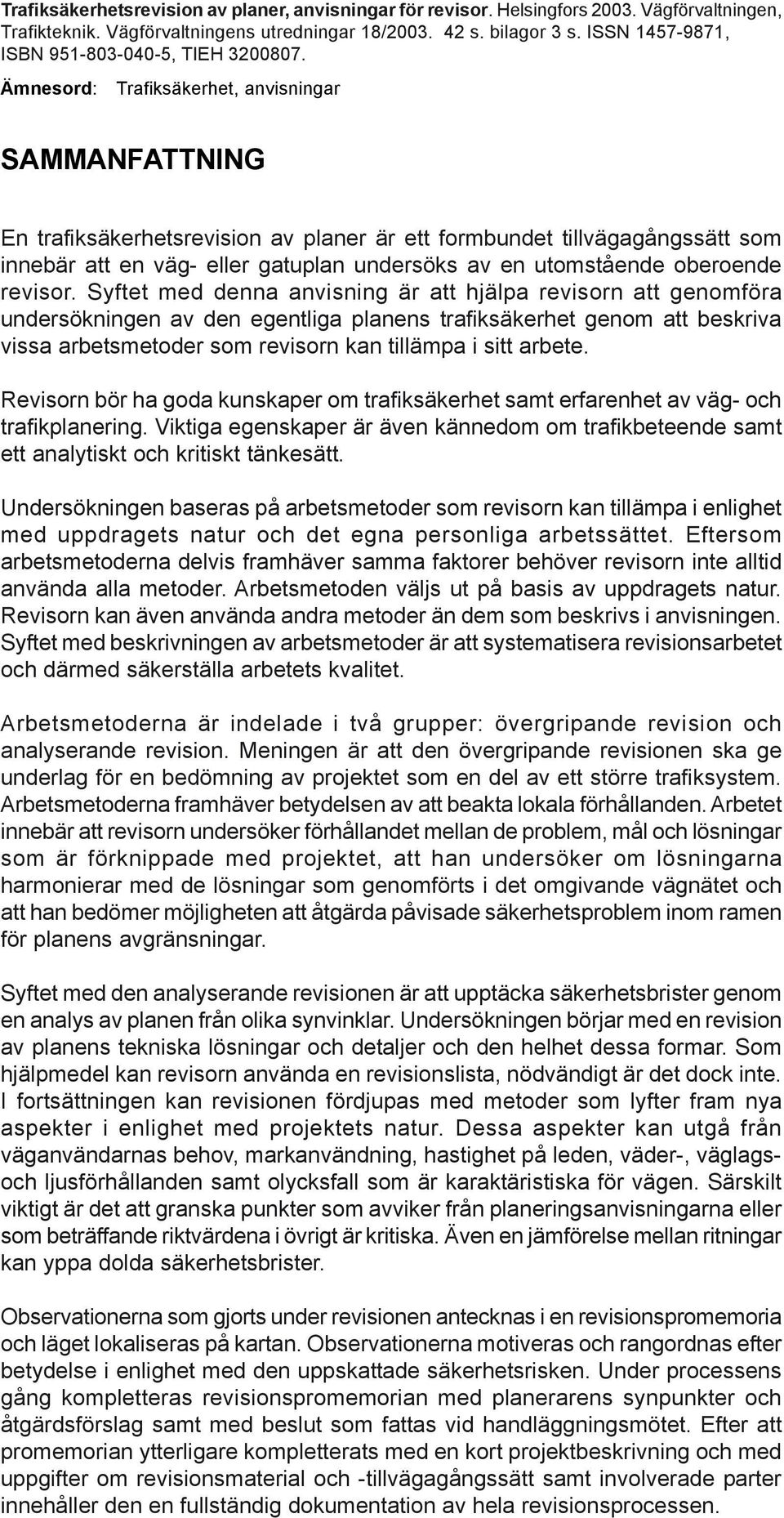 Ämnesord: Trafiksäkerhet, anvisningar SAMMANFATTNING En trafiksäkerhetsrevision av planer är ett formbundet tillvägagångssätt som innebär att en väg- eller gatuplan undersöks av en utomstående