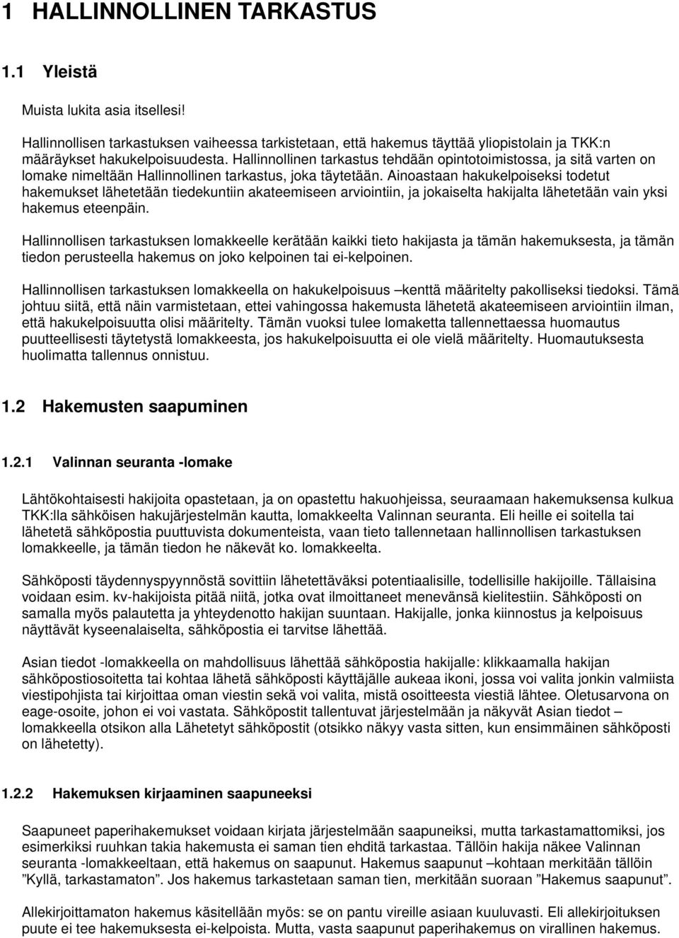 Ainoastaan hakukelpoiseksi todetut hakemukset lähetetään tiedekuntiin akateemiseen arviointiin, ja jokaiselta hakijalta lähetetään vain yksi hakemus eteenpäin.