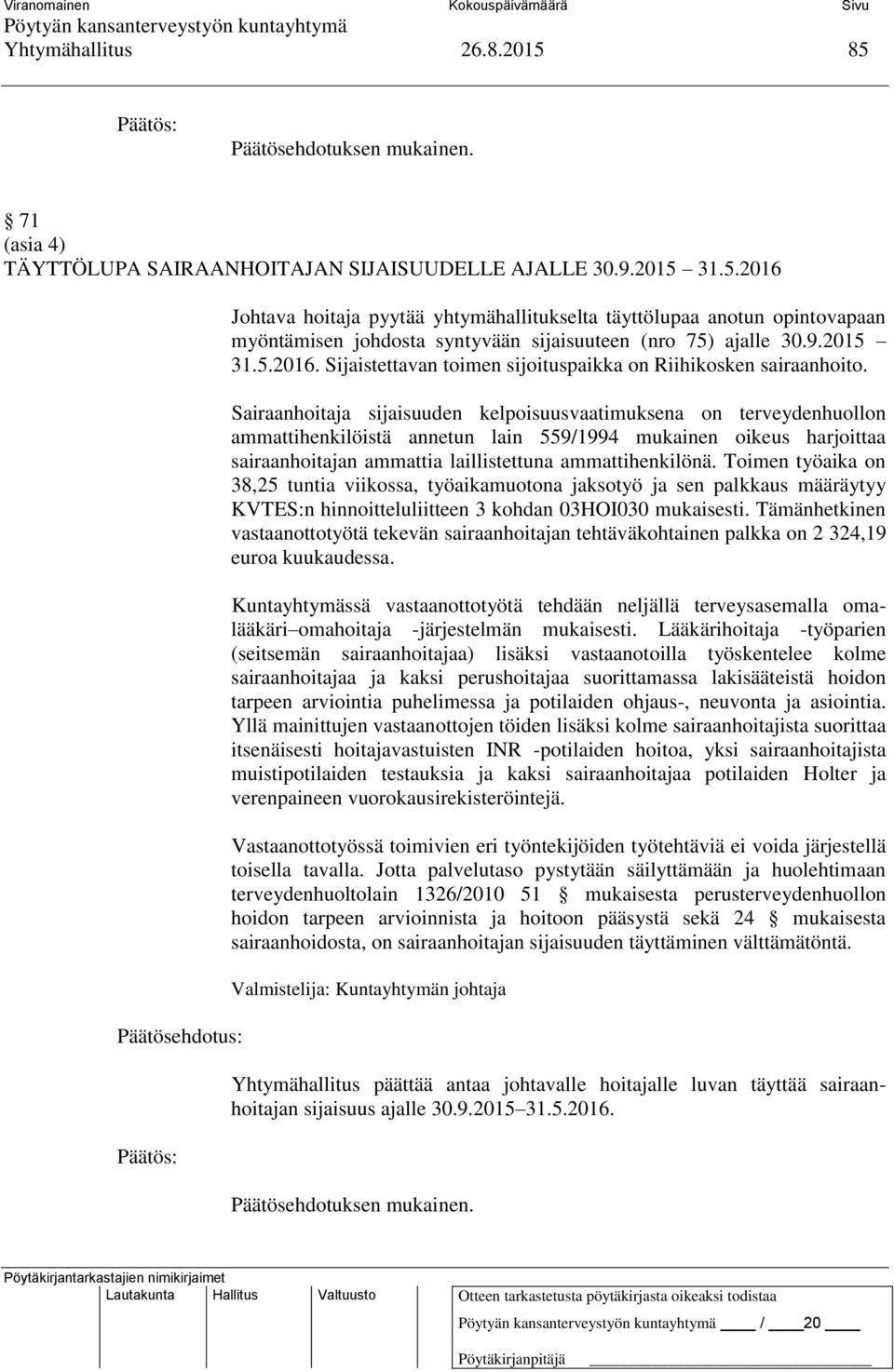 Sairaanhoitaja sijaisuuden kelpoisuusvaatimuksena on terveydenhuollon ammattihenkilöistä annetun lain 559/1994 mukainen oikeus harjoittaa sairaanhoitajan ammattia laillistettuna ammattihenkilönä.