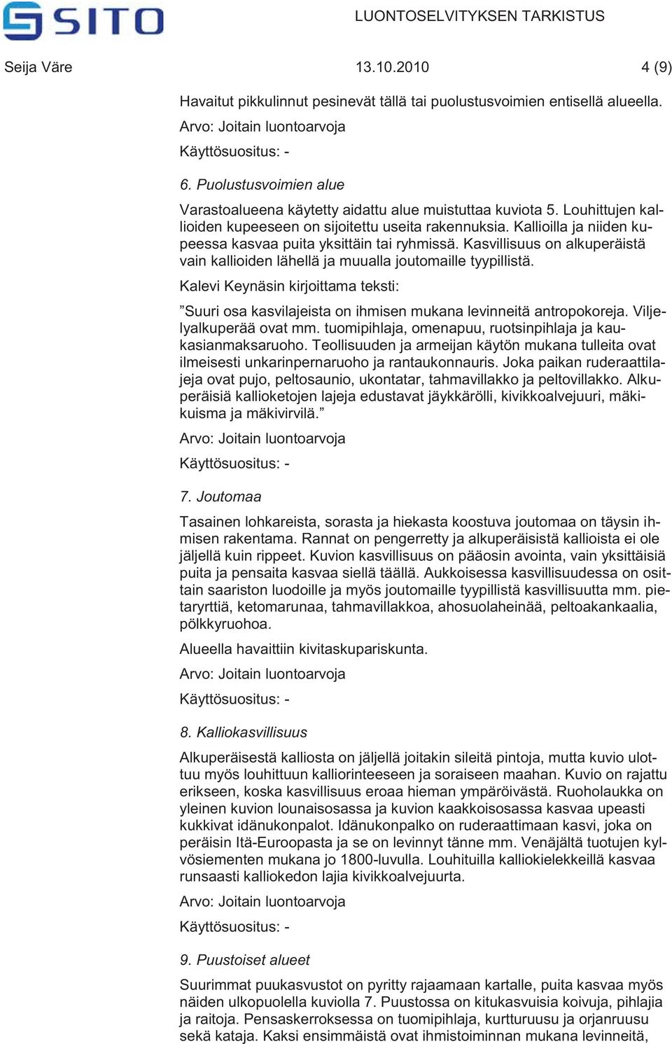 Kasvillisuus on alkuperäistä vain kallioiden lähellä ja muualla joutomaille tyypillistä. Kalevi Keynäsin kirjoittama teksti: Suuri osa kasvilajeista on ihmisen mukana levinneitä antropokoreja.