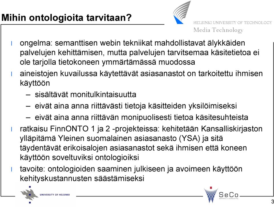 kuvailussa käytettävät asiasanastot on tarkoitettu ihmisen käyttöön sisältävät monitulkintaisuutta eivät aina anna riittävästi tietoja käsitteiden yksilöimiseksi eivät aina anna riittävän