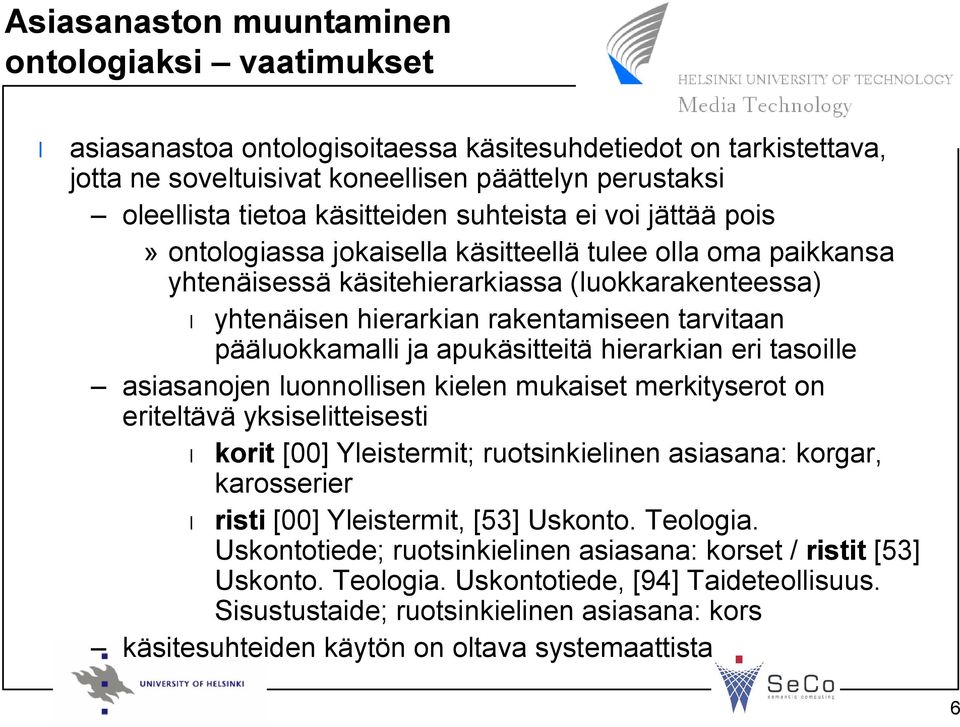 tarvitaan pääluokkamalli ja apukäsitteitä hierarkian eri tasoille asiasanojen luonnollisen kielen mukaiset merkityserot on eriteltävä yksiselitteisesti korit [00] Yleistermit; ruotsinkielinen