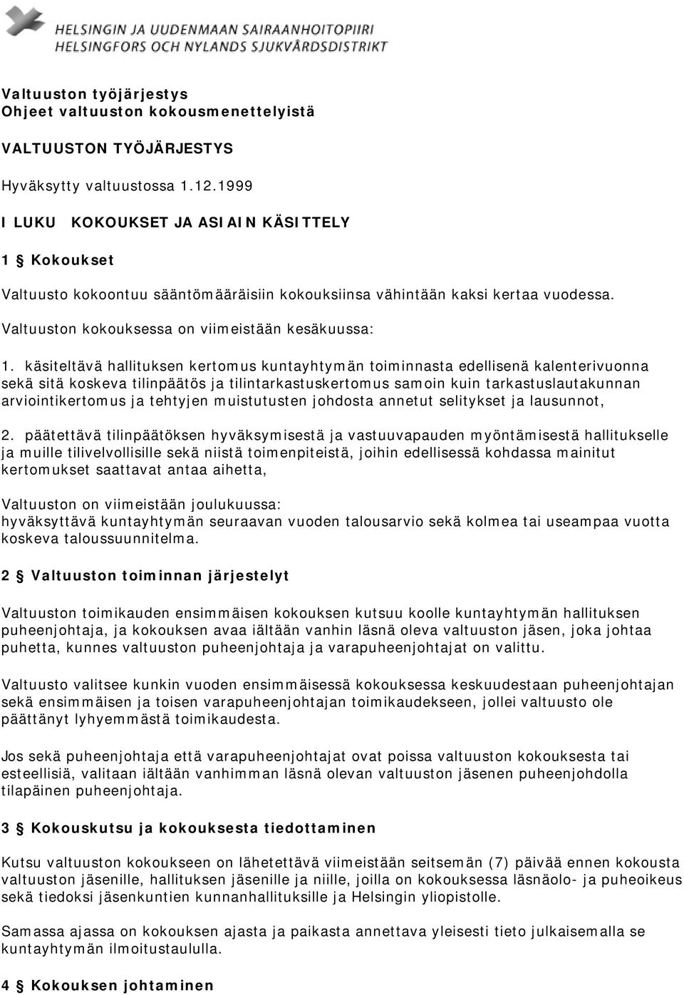käsiteltävä hallituksen kertomus kuntayhtymän toiminnasta edellisenä kalenterivuonna sekä sitä koskeva tilinpäätös ja tilintarkastuskertomus samoin kuin tarkastuslautakunnan arviointikertomus ja