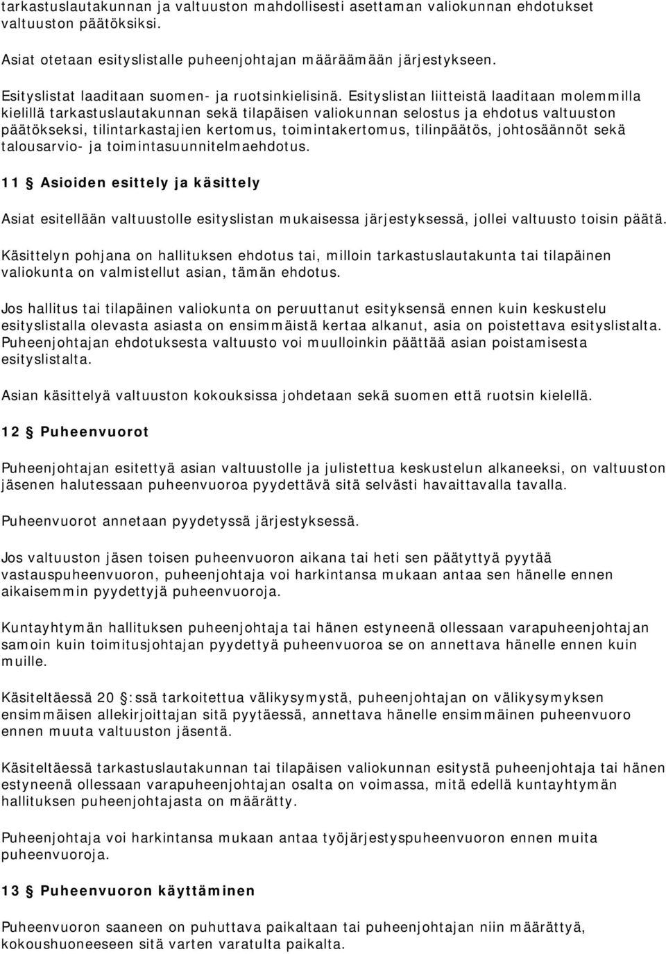 Esityslistan liitteistä laaditaan molemmilla kielillä tarkastuslautakunnan sekä tilapäisen valiokunnan selostus ja ehdotus valtuuston päätökseksi, tilintarkastajien kertomus, toimintakertomus,