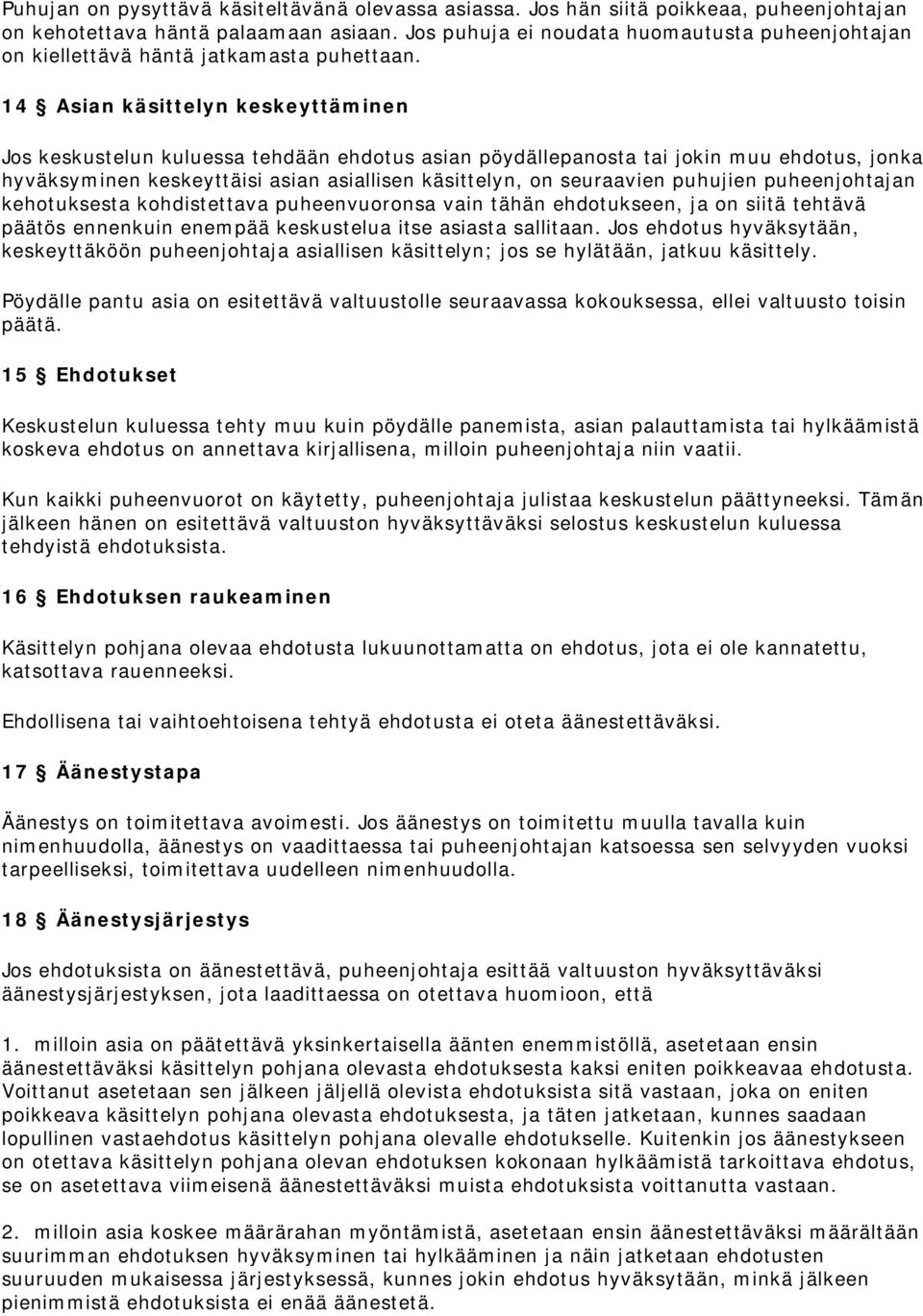 14 Asian käsittelyn keskeyttäminen Jos keskustelun kuluessa tehdään ehdotus asian pöydällepanosta tai jokin muu ehdotus, jonka hyväksyminen keskeyttäisi asian asiallisen käsittelyn, on seuraavien