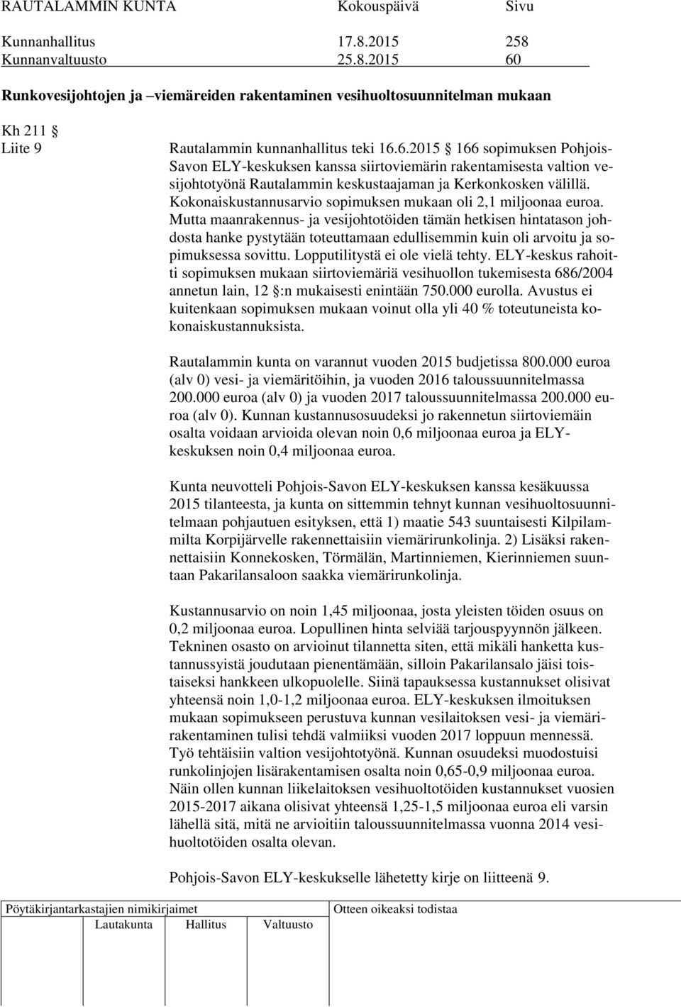 6.2015 166 sopimuksen Pohjois- Savon ELY-keskuksen kanssa siirtoviemärin rakentamisesta valtion vesijohtotyönä Rautalammin keskustaajaman ja Kerkonkosken välillä.