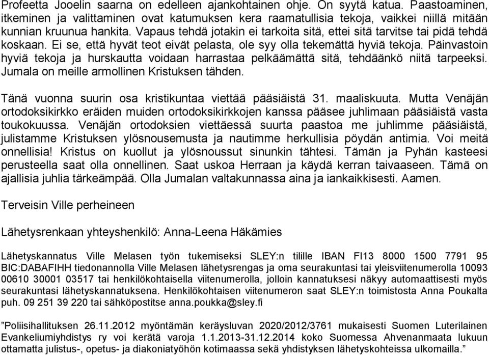 Vapaus tehdä jotakin ei tarkoita sitä, ettei sitä tarvitse tai pidä tehdä koskaan. Ei se, että hyvät teot eivät pelasta, ole syy olla tekemättä hyviä tekoja.