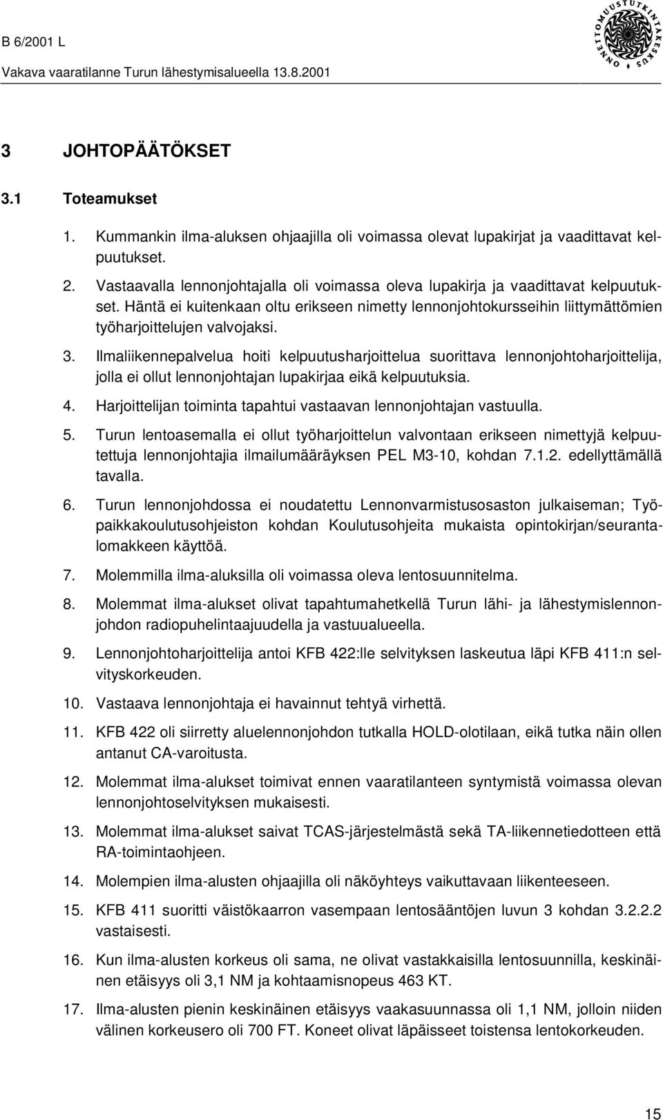 Ilmaliikennepalvelua hoiti kelpuutusharjoittelua suorittava lennonjohtoharjoittelija, jolla ei ollut lennonjohtajan lupakirjaa eikä kelpuutuksia. 4.