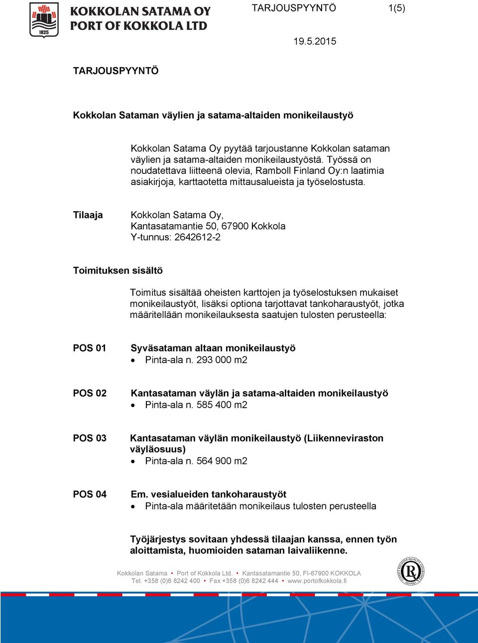 Tilaaja Kokkolan Satama Oy, Kantasatamantie 50, 67900 Kokkola Y-tunnus: 2642612-2 Toimituksen sisältö Toimitus sisältää oheisten karttojen ja työselostuksen mukaiset monikeilaustyöt, lisäksi optiona