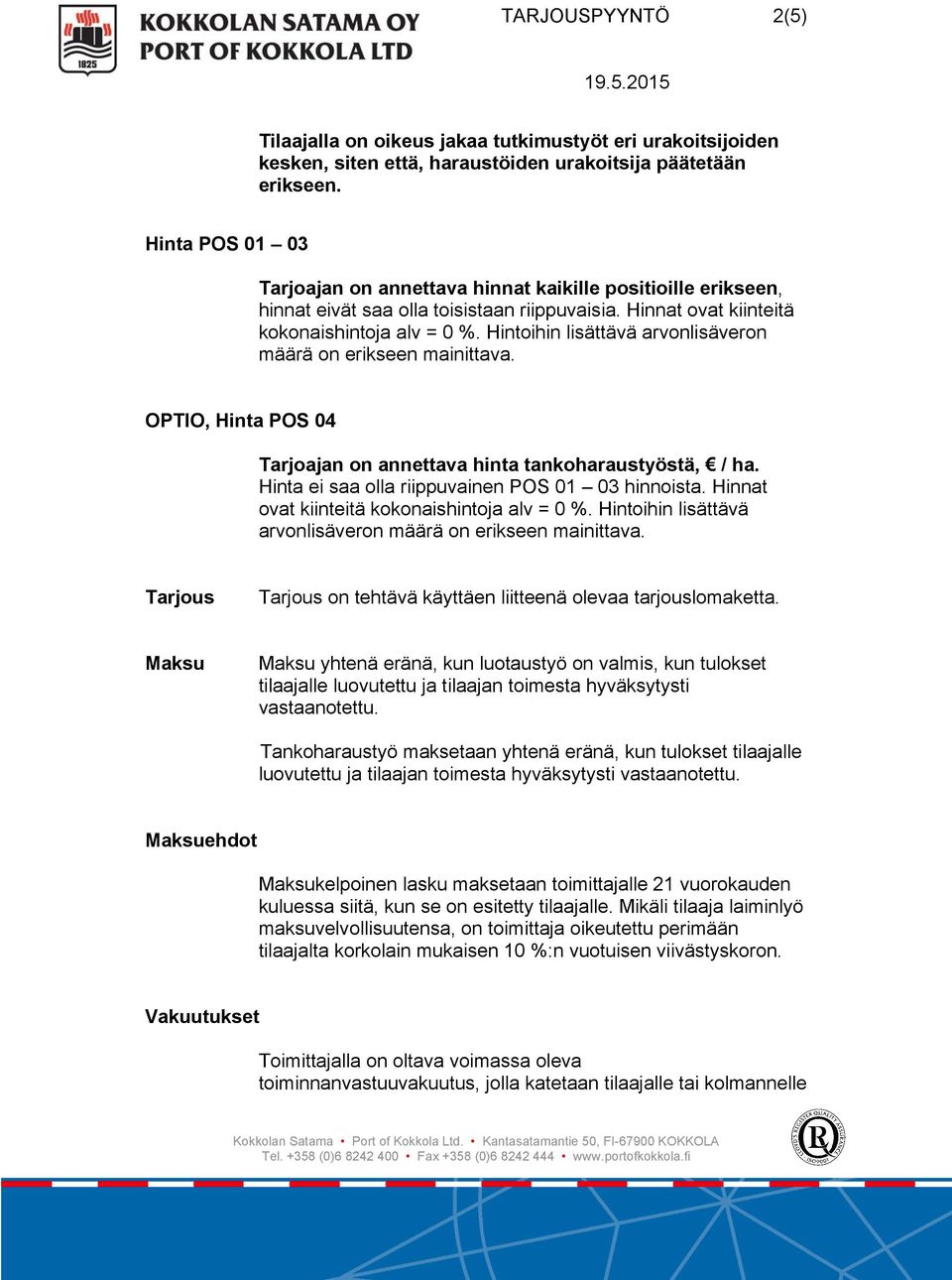 Hintoihin lisättävä arvonlisäveron määrä on erikseen mainittava. OPTIO, Hinta POS 04 Tarjoajan on annettava hinta tankoharaustyöstä, / ha. Hinta ei saa olla riippuvainen POS 01 03 hinnoista.