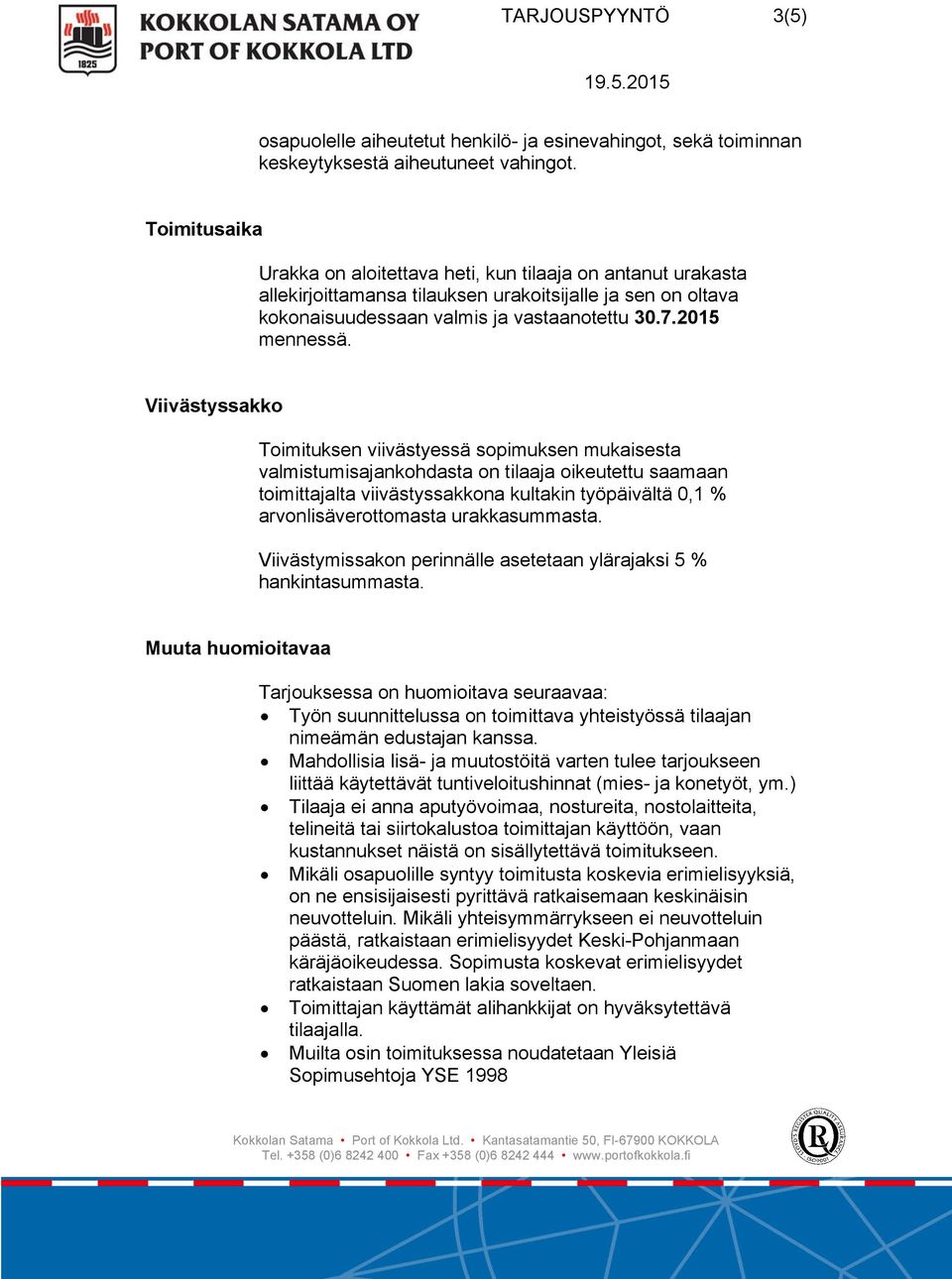 Viivästyssakko Toimituksen viivästyessä sopimuksen mukaisesta valmistumisajankohdasta on tilaaja oikeutettu saamaan toimittajalta viivästyssakkona kultakin työpäivältä 0,1 % arvonlisäverottomasta