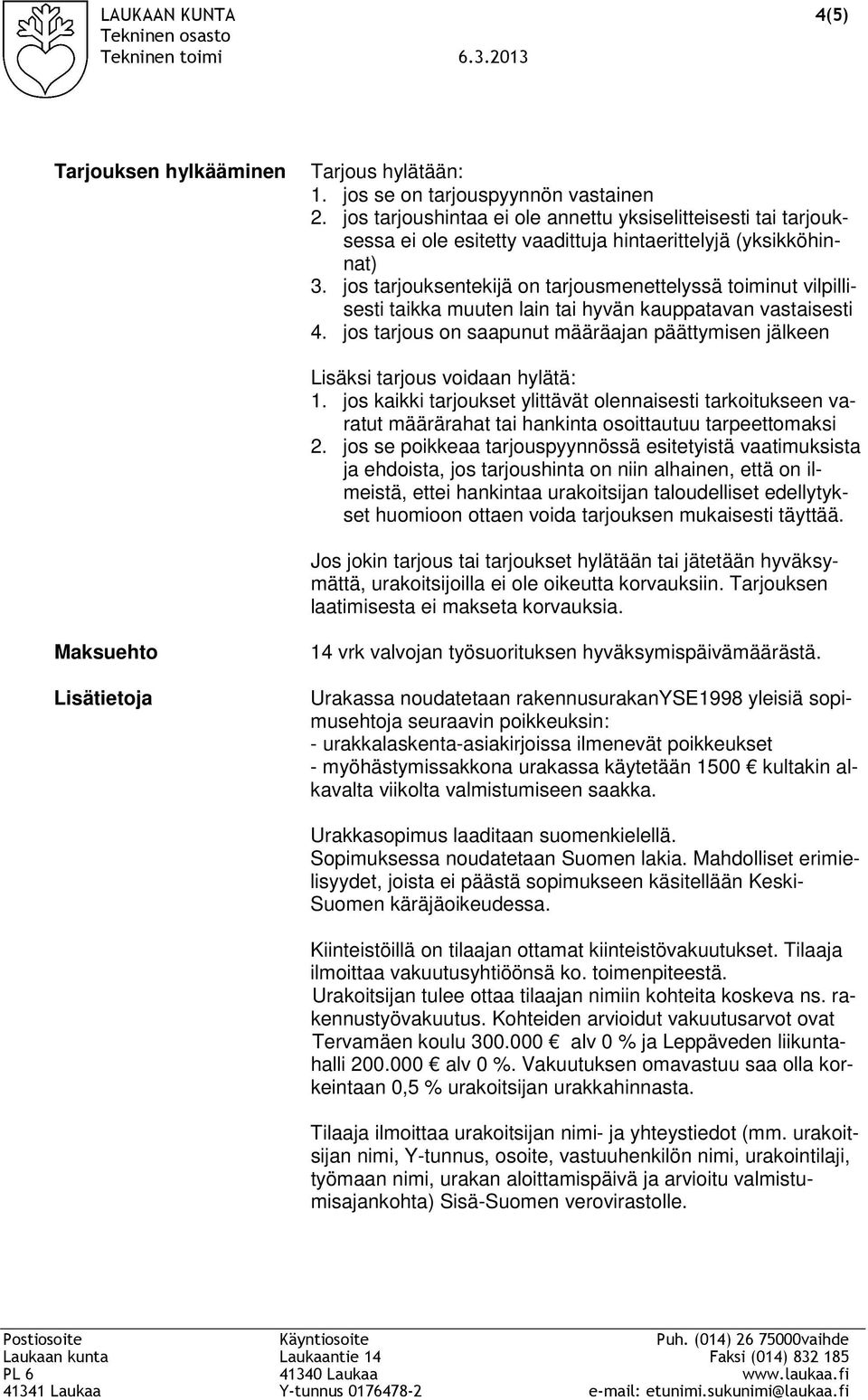 jos tarjouksentekijä on tarjousmenettelyssä toiminut vilpillisesti taikka muuten lain tai hyvän kauppatavan vastaisesti 4.