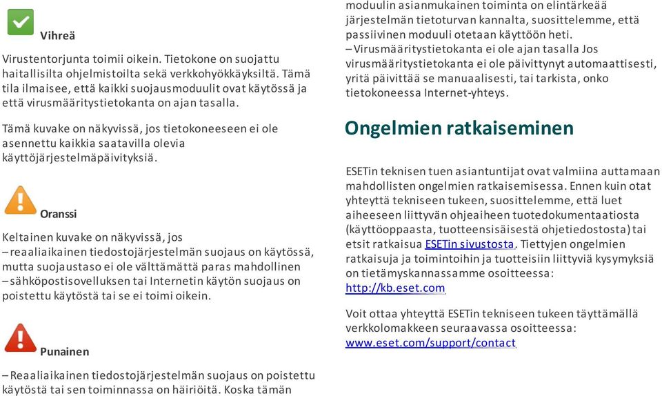 Tämä kuvake on näkyvissä, jos tietokoneeseen ei ole asennettu kaikkia saatavilla olevia käyttöjärjestelmäpäivityksiä.