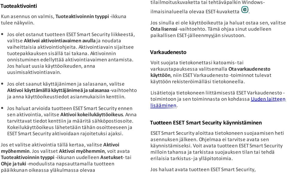 Aktivointiavain sijaitsee tuotepakkauksen sisällä tai takana. Aktivoinnin onnistuminen edellyttää aktivointiavaimen antamista. Jos haluat uusia käyttöoikeuden, anna uusimisaktivointiavain.