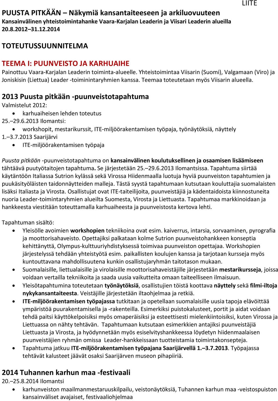 Yhteistoimintaa Viisarin (Suomi), Valgamaan (Viro) ja Joniskisin (Liettua) Leader -toiminintaryhmien kanssa. Teemaa toteutetaan myös Viisarin alueella.