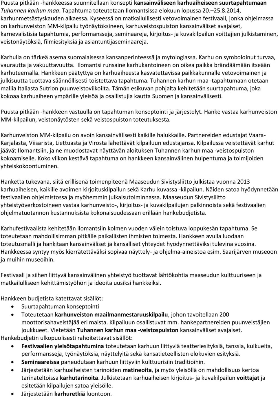 Kyseessä on matkailullisesti vetovoimainen festivaali, jonka ohjelmassa on karhunveiston MM-kilpailu työnäytöksineen, karhuveistospuiston kansainväliset avajaiset, karnevalistisia tapahtumia,
