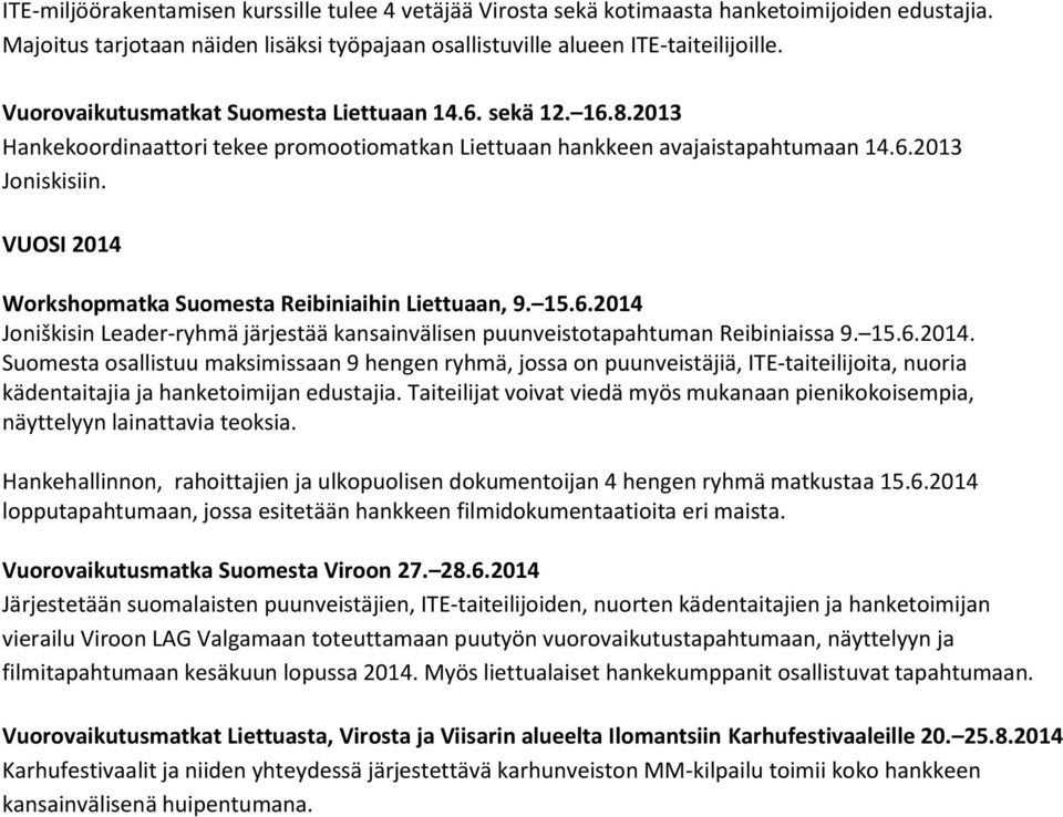 VUOSI 2014 Workshopmatka Suomesta Reibiniaihin Liettuaan, 9. 15.6.2014 Joniškisin Leader-ryhmä järjestää kansainvälisen puunveistotapahtuman Reibiniaissa 9. 15.6.2014. Suomesta osallistuu maksimissaan 9 hengen ryhmä, jossa on puunveistäjiä, ITE-taiteilijoita, nuoria kädentaitajia ja hanketoimijan edustajia.