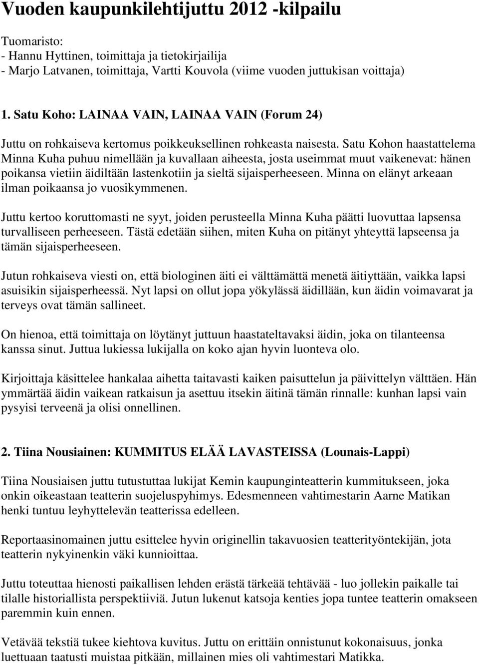 Satu Kohon haastattelema Minna Kuha puhuu nimellään ja kuvallaan aiheesta, josta useimmat muut vaikenevat: hänen poikansa vietiin äidiltään lastenkotiin ja sieltä sijaisperheeseen.