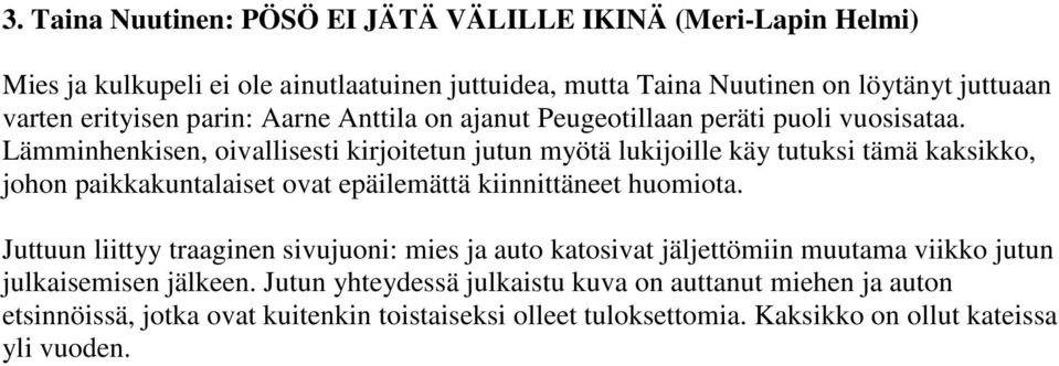 Lämminhenkisen, oivallisesti kirjoitetun jutun myötä lukijoille käy tutuksi tämä kaksikko, johon paikkakuntalaiset ovat epäilemättä kiinnittäneet huomiota.