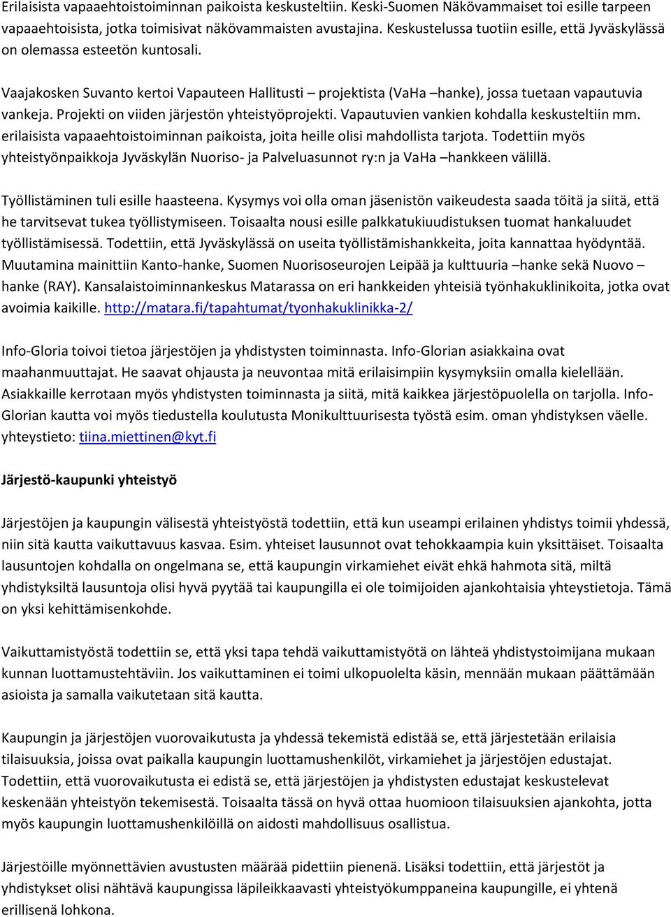 Projekti on viiden järjestön yhteistyöprojekti. Vapautuvien vankien kohdalla keskusteltiin mm. erilaisista vapaaehtoistoiminnan paikoista, joita heille olisi mahdollista tarjota.